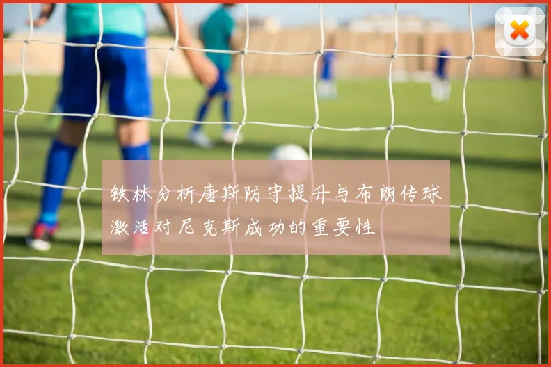 铁林分析唐斯防守提升与布朗传球激活对尼克斯成功的重要性