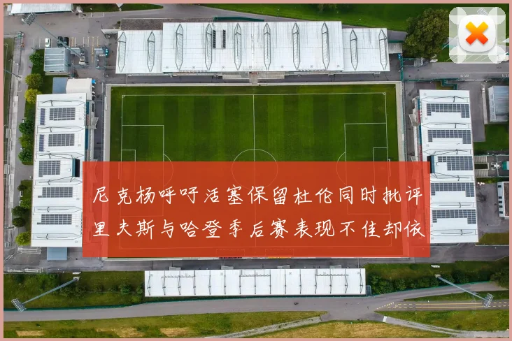 尼克杨呼吁活塞保留杜伦同时批评里夫斯与哈登季后赛表现不佳却依然高薪
